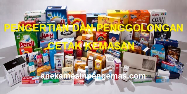 Pengertian dan Penggolongan Cetak Kemasan Aneka Mesin 